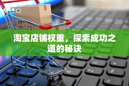 淘宝店铺权重，探索成功之道的秘诀