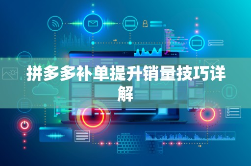 拼多多补单提升销量技巧详解