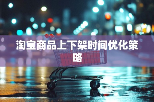 淘宝商品上下架时间优化策略
