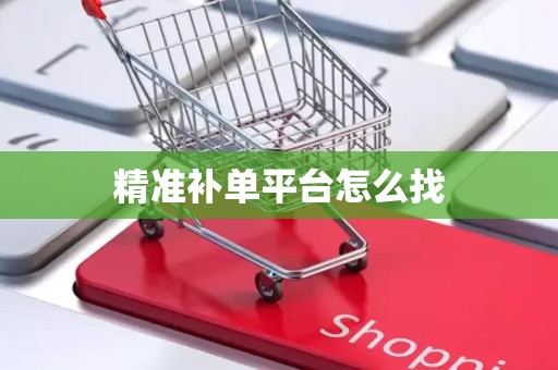 精准补单平台怎么找