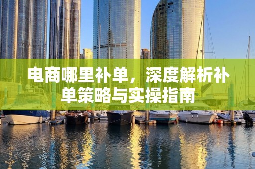 电商哪里补单，深度解析补单策略与实操指南