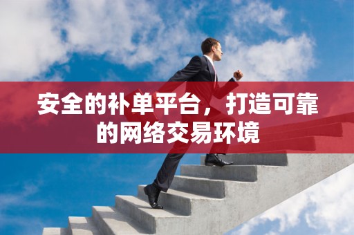 安全的补单平台，打造可靠的网络交易环境
