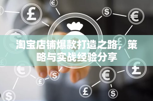 淘宝店铺爆款打造之路，策略与实战经验分享