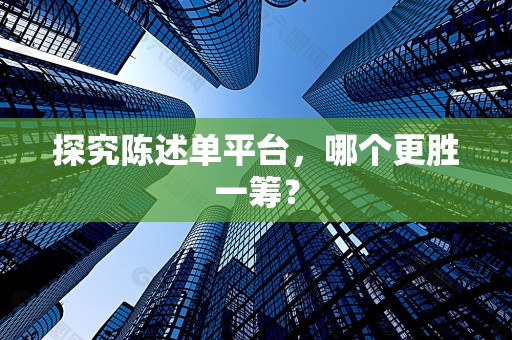 探究陈述单平台，哪个更胜一筹？