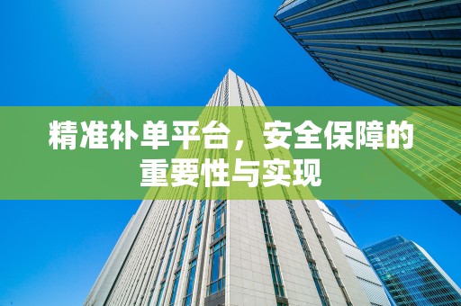 精准补单平台，安全保障的重要性与实现