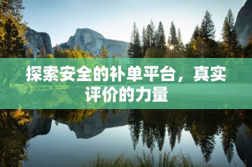 探索安全的补单平台，真实评价的力量