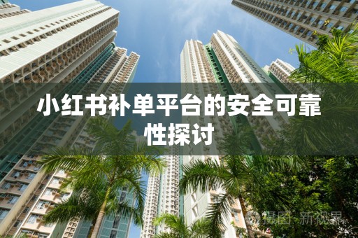 小红书补单平台的安全可靠性探讨