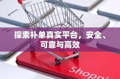 探索补单真实平台，安全、可靠与高效