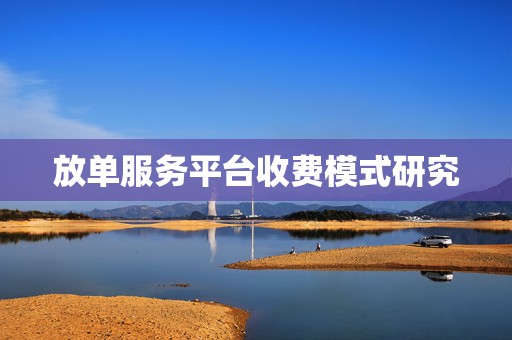放单服务平台收费模式研究