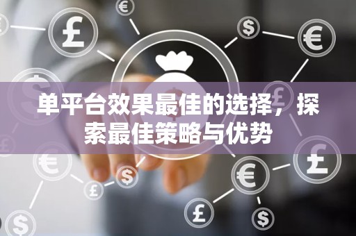 单平台效果最佳的选择，探索最佳策略与优势