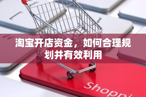 淘宝开店资金，如何合理规划并有效利用
