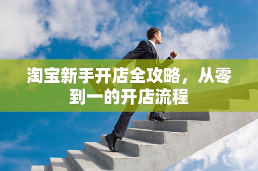 淘宝新手开店全攻略，从零到一的开店流程