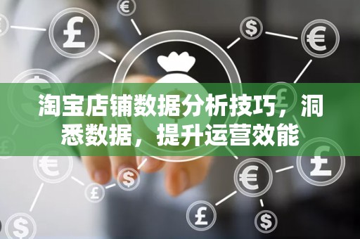 淘宝店铺数据分析技巧，洞悉数据，提升运营效能