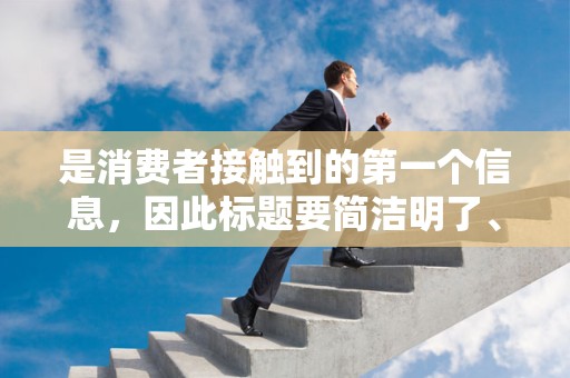 是消费者接触到的第一个信息，因此标题要简洁明了、具有吸引力。在标题中突出商品的特点、品牌和优惠信息，以吸引消费者的兴趣