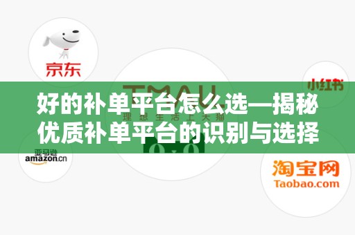 好的补单平台怎么选—揭秘优质补单平台的识别与选择策略
