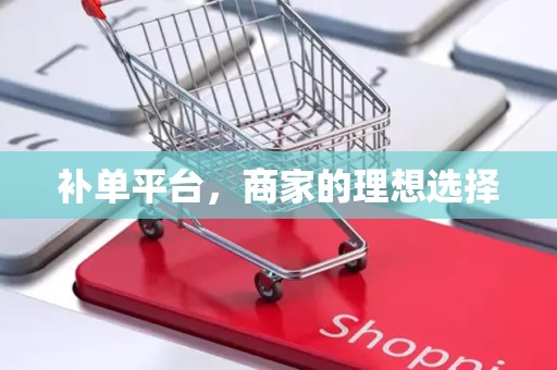 补单平台，商家的理想选择