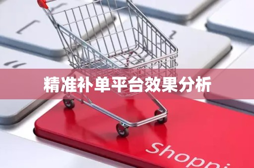 精准补单平台效果分析