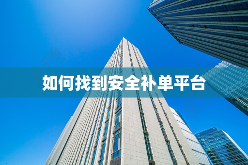 如何找到安全补单平台