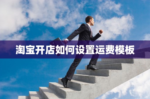 淘宝开店如何设置运费模板