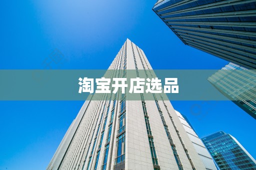 淘宝开店选品