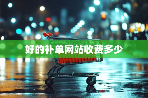 好的补单网站收费多少