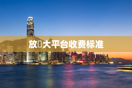 放單大平台收费标准