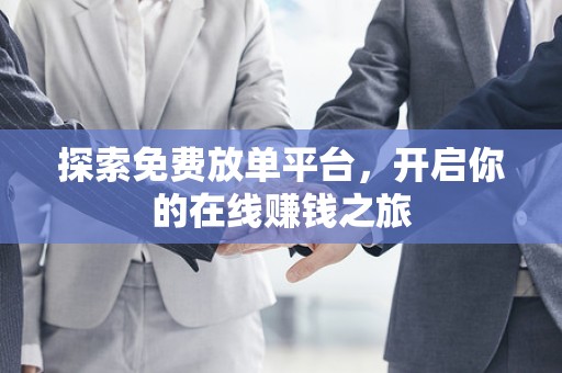 探索免费放单平台，开启你的在线赚钱之旅