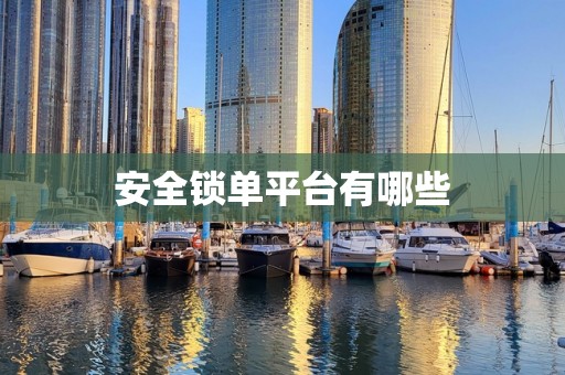 安全锁单平台有哪些