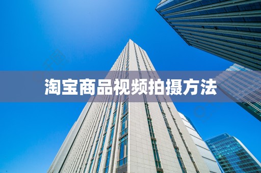 淘宝商品视频拍摄方法