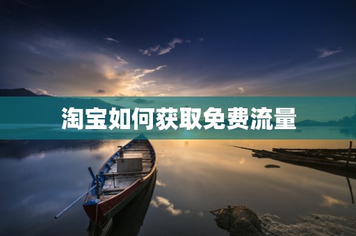 淘宝如何获取免费流量