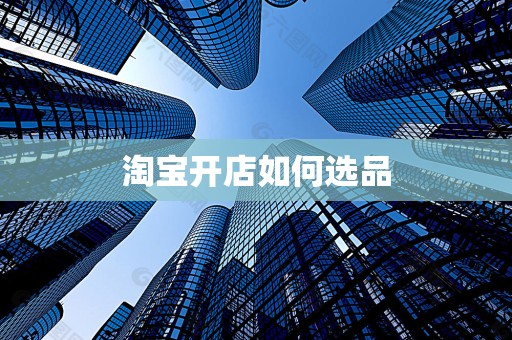 淘宝开店如何选品