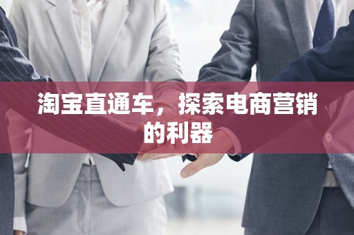 淘宝直通车，探索电商营销的利器