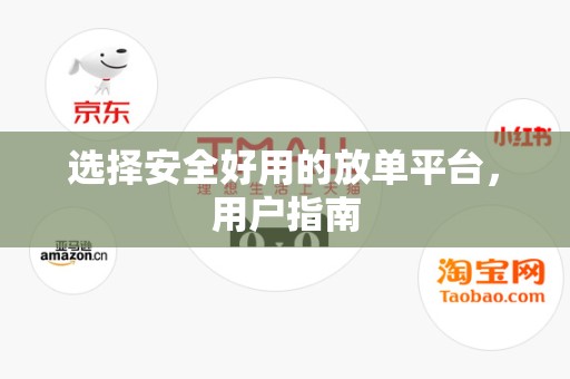 选择安全好用的放单平台，用户指南