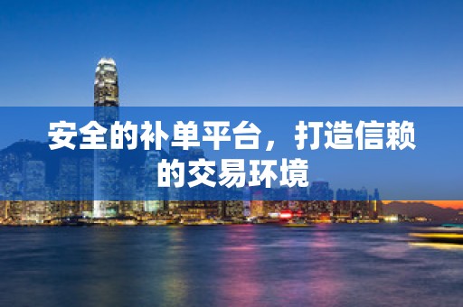 安全的补单平台，打造信赖的交易环境
