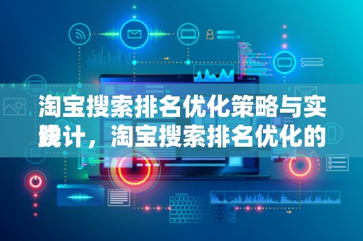 淘宝搜索排名优化策略与实践
设计，淘宝搜索排名优化的关键起点