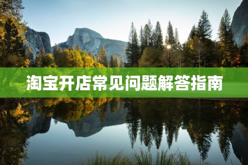 淘宝开店常见问题解答指南