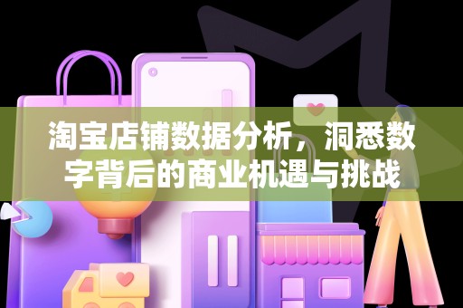 淘宝店铺数据分析，洞悉数字背后的商业机遇与挑战