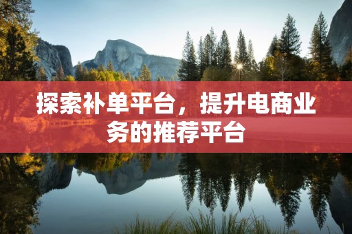 探索补单平台，提升电商业务的推荐平台