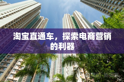 淘宝直通车，探索电商营销的利器
