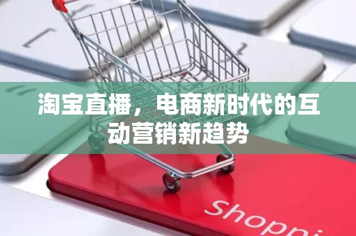 淘宝直播，电商新时代的互动营销新趋势