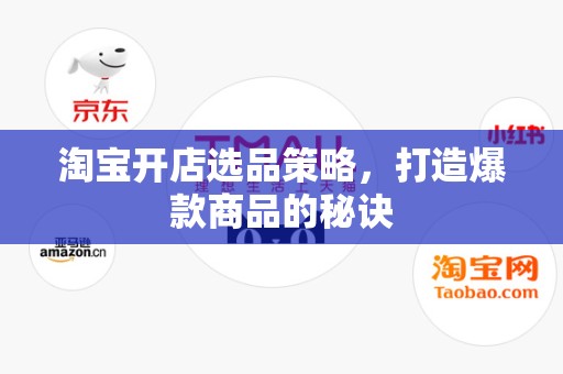 淘宝开店选品策略，打造爆款商品的秘诀