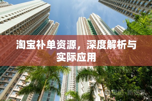 淘宝补单资源，深度解析与实际应用