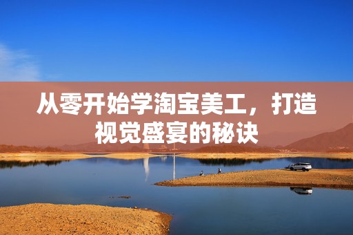 从零开始学淘宝美工，打造视觉盛宴的秘诀