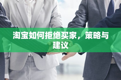 淘宝如何拒绝买家，策略与建议