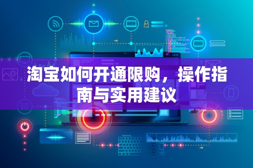 淘宝如何开通限购，操作指南与实用建议