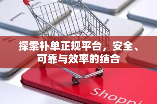 探索补单正规平台，安全、可靠与效率的结合