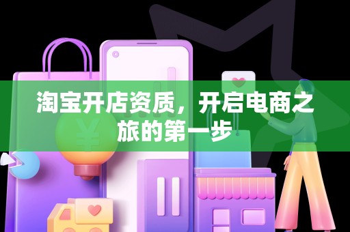 淘宝开店资质，开启电商之旅的第一步