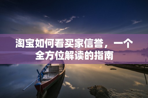 淘宝如何看买家信誉，一个全方位解读的指南