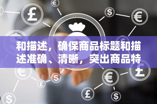 和描述，确保商品标题和描述准确、清晰，突出商品特点和优势，吸引潜在客户的注意