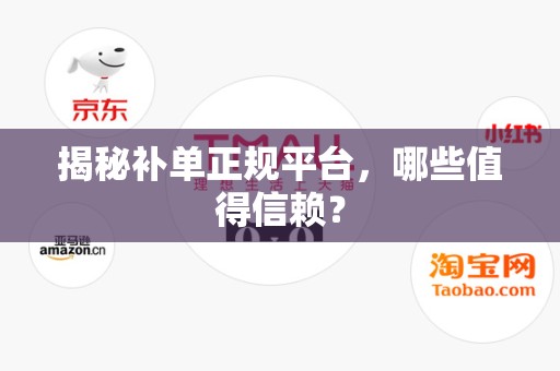揭秘补单正规平台，哪些值得信赖？